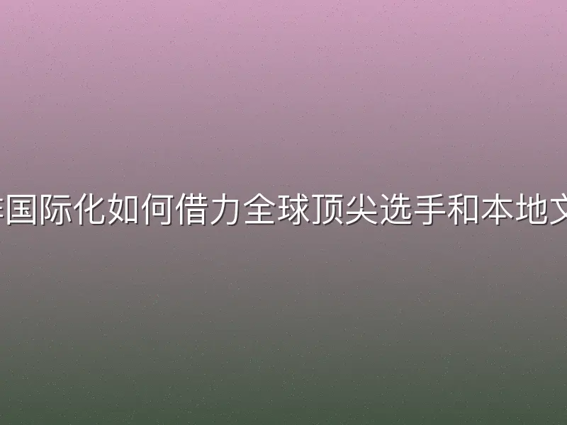 沙排国际化如何借力全球顶尖选手和本地文化？